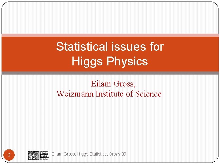 Statistical issues for Higgs Physics Eilam Gross, Weizmann Institute of Science 2 Eilam Gross,