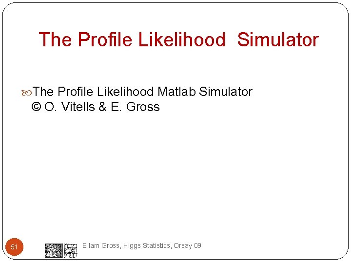 The Profile Likelihood Simulator The Profile Likelihood Matlab Simulator © O. Vitells & E.