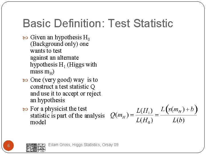 Basic Definition: Test Statistic Given an hypothesis H 0 (Background only) one wants to