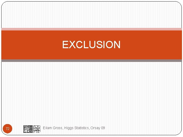 EXCLUSION 72 Eilam Gross, Higgs Statistics, Orsay 09 