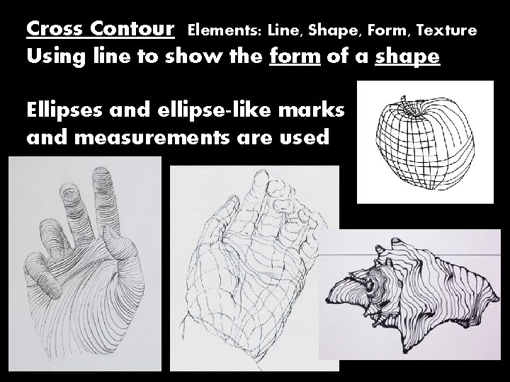 Cross Contour Elements: Line, Shape, Form, Texture Using line to show the form of