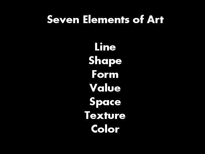 Seven Elements of Art Line Shape Form Value Space Texture Color 