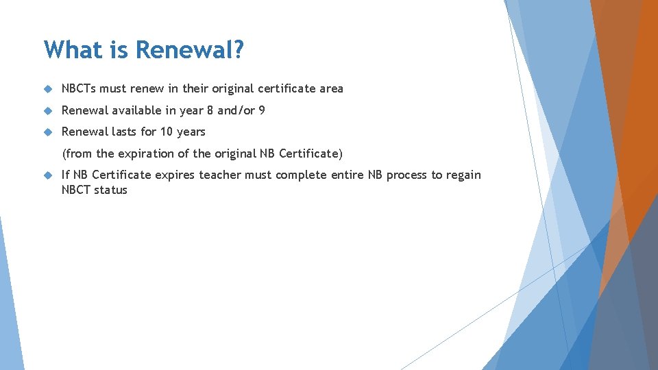 What is Renewal? NBCTs must renew in their original certificate area Renewal available in