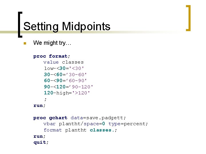 Setting Midpoints n We might try… proc format; value classes low-<30='<30' 30 -<60=’ 30