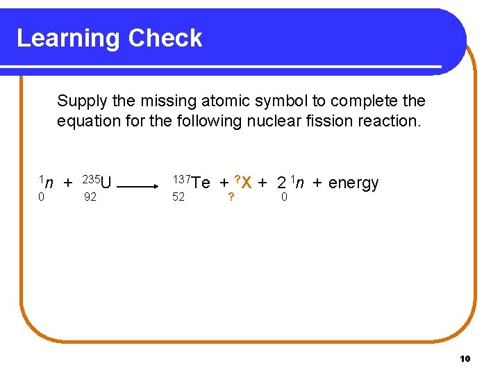 Learning Check Supply the missing atomic symbol to complete the equation for the following