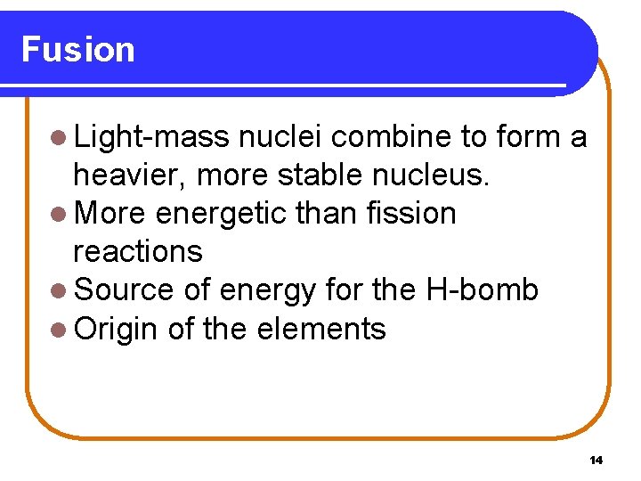 Fusion l Light-mass nuclei combine to form a heavier, more stable nucleus. l More