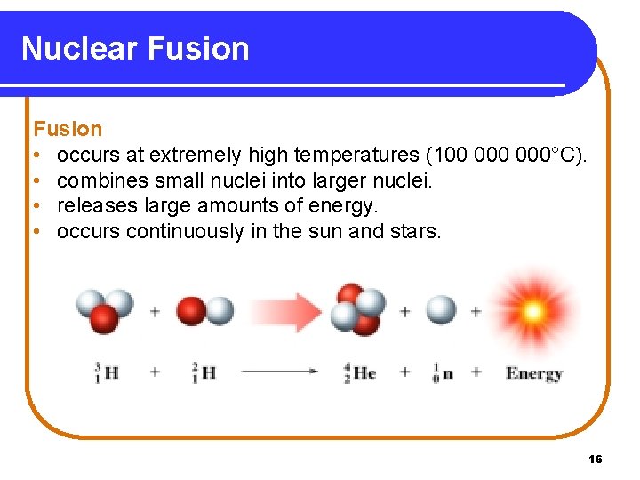 Nuclear Fusion • occurs at extremely high temperatures (100 000°C). • combines small nuclei