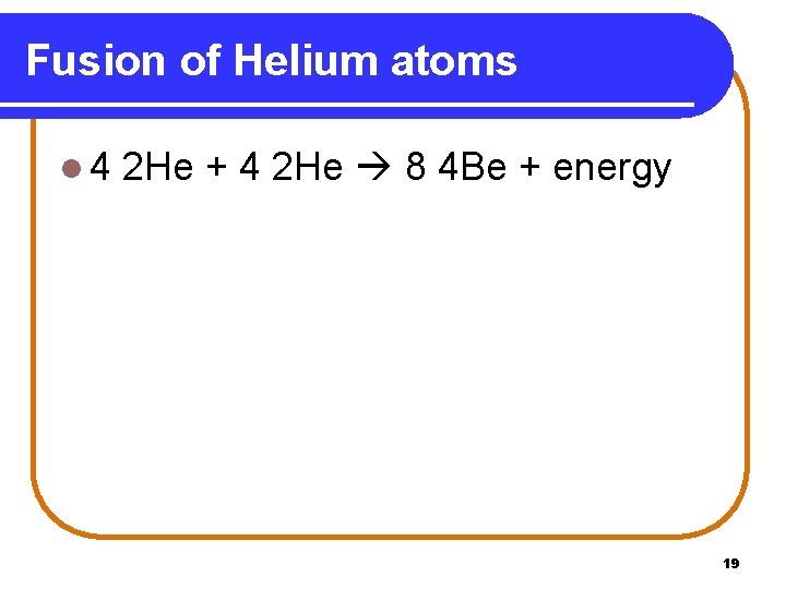 Fusion of Helium atoms l 4 2 He + 4 2 He 8 4