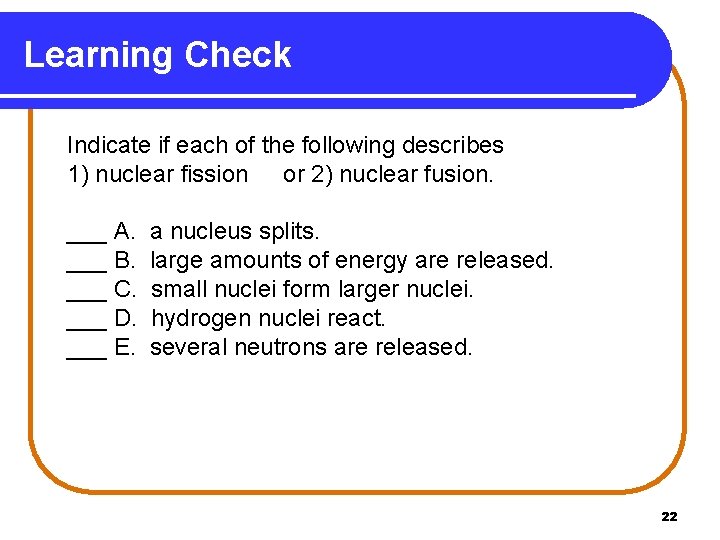 Learning Check Indicate if each of the following describes 1) nuclear fission or 2)