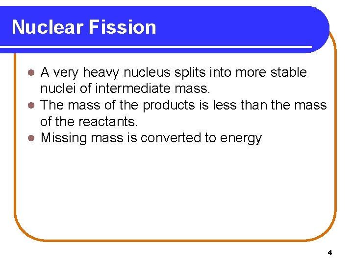Nuclear Fission A very heavy nucleus splits into more stable nuclei of intermediate mass.