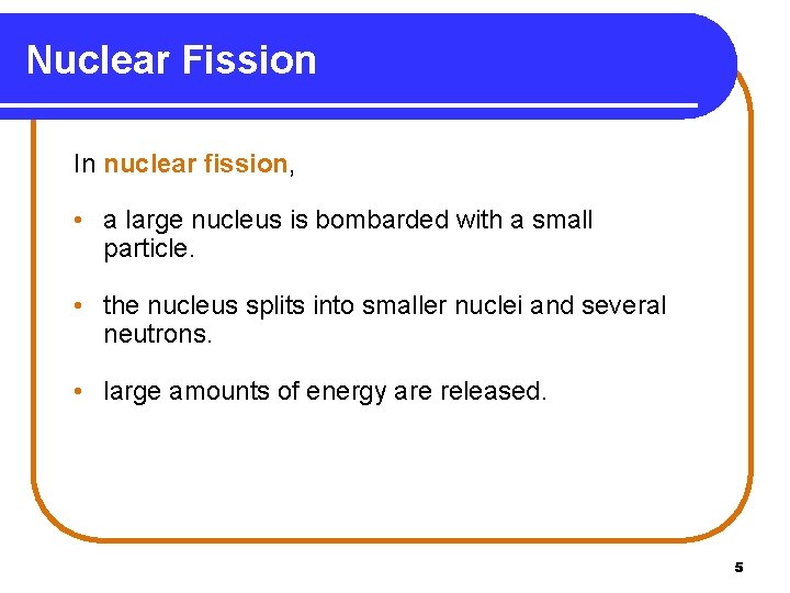 Nuclear Fission In nuclear fission, • a large nucleus is bombarded with a small