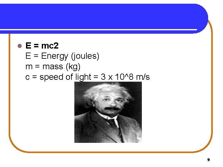 l E = mc 2 E = Energy (joules) m = mass (kg) c