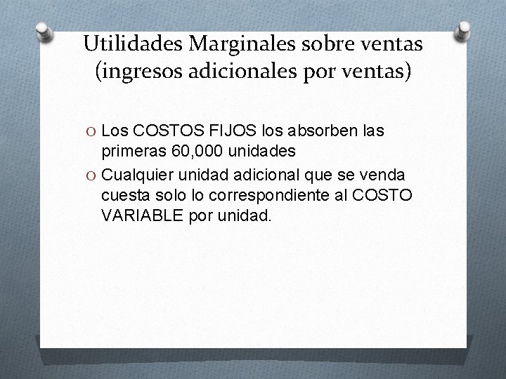 Utilidades Marginales sobre ventas (ingresos adicionales por ventas) O Los COSTOS FIJOS los absorben