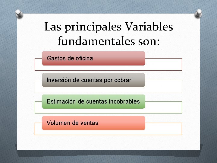 Las principales Variables fundamentales son: Gastos de oficina Inversión de cuentas por cobrar Estimación