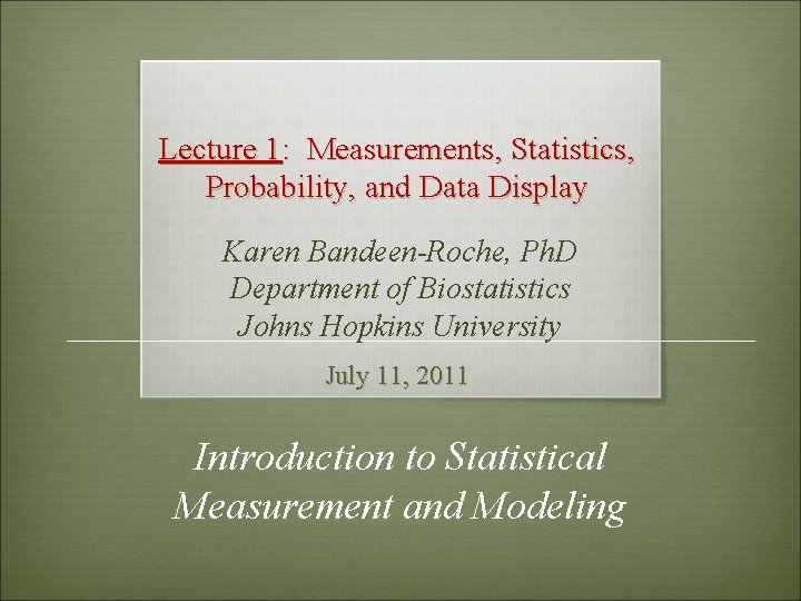 Lecture 1: Measurements, Statistics, Probability, and Data Display Karen Bandeen-Roche, Ph. D Department of