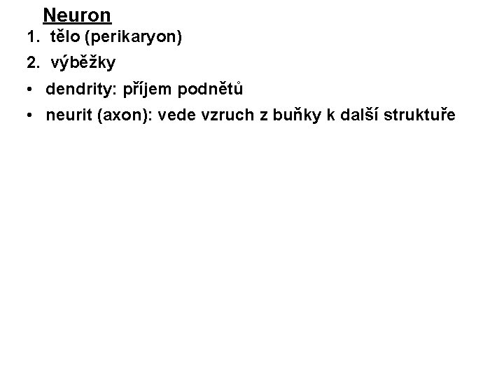 Neuron 1. tělo (perikaryon) 2. výběžky • dendrity: příjem podnětů • neurit (axon): vede