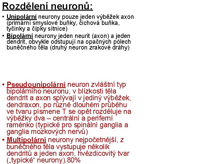 Rozdělení neuronů: • Unipolární neurony pouze jeden výběžek axon (primární smyslové buňky, čichová buňka,