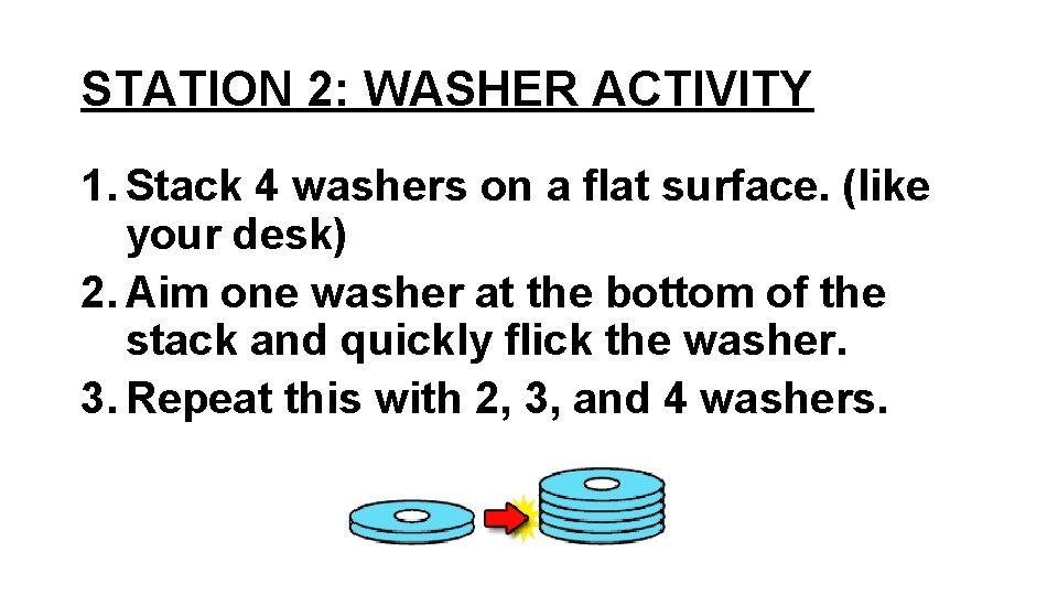 STATION 2: WASHER ACTIVITY 1. Stack 4 washers on a flat surface. (like your