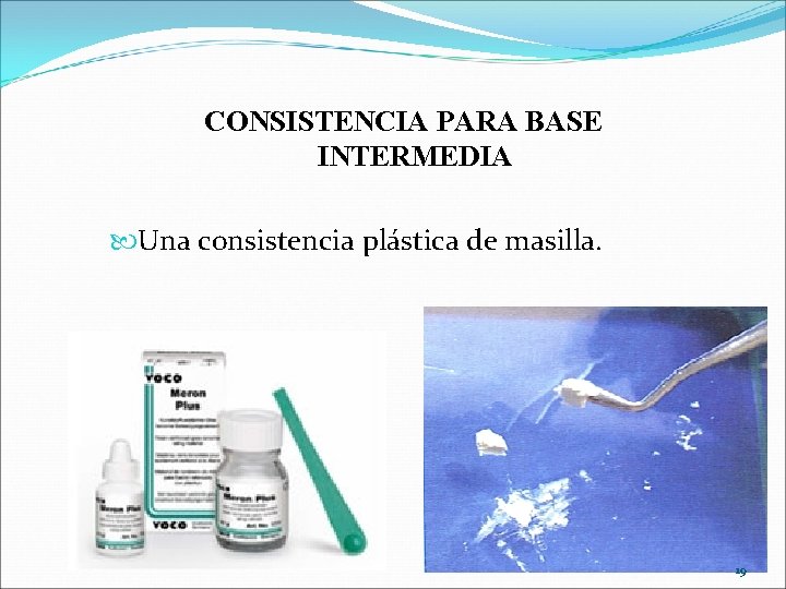 CONSISTENCIA PARA BASE INTERMEDIA Una consistencia plástica de masilla. 19 