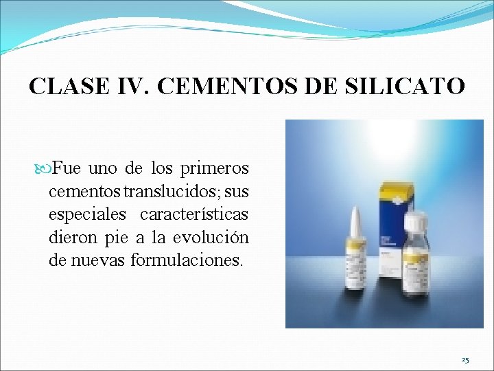 CLASE IV. CEMENTOS DE SILICATO Fue uno de los primeros cementos translucidos; sus especiales