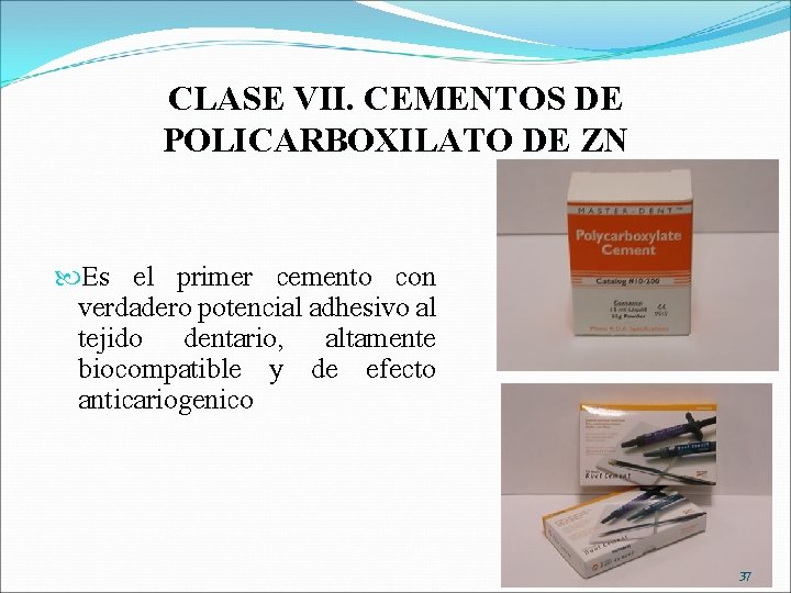 CLASE VII. CEMENTOS DE POLICARBOXILATO DE ZN Es el primer cemento con verdadero potencial
