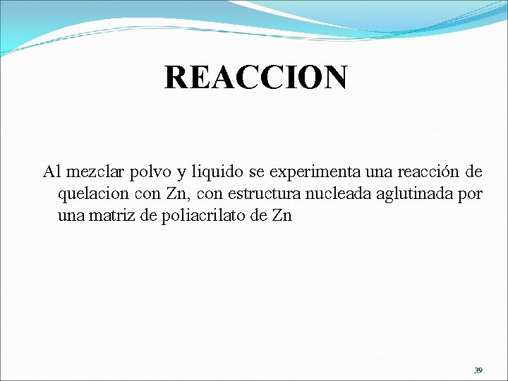 REACCION Al mezclar polvo y liquido se experimenta una reacción de quelacion con Zn,