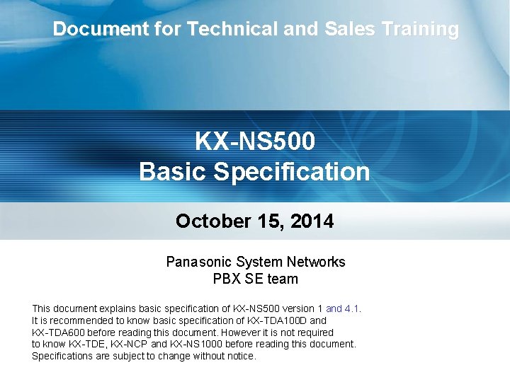 Document for Technical and Sales Training KX-NS 500 Basic Specification October 15, 2014 Panasonic