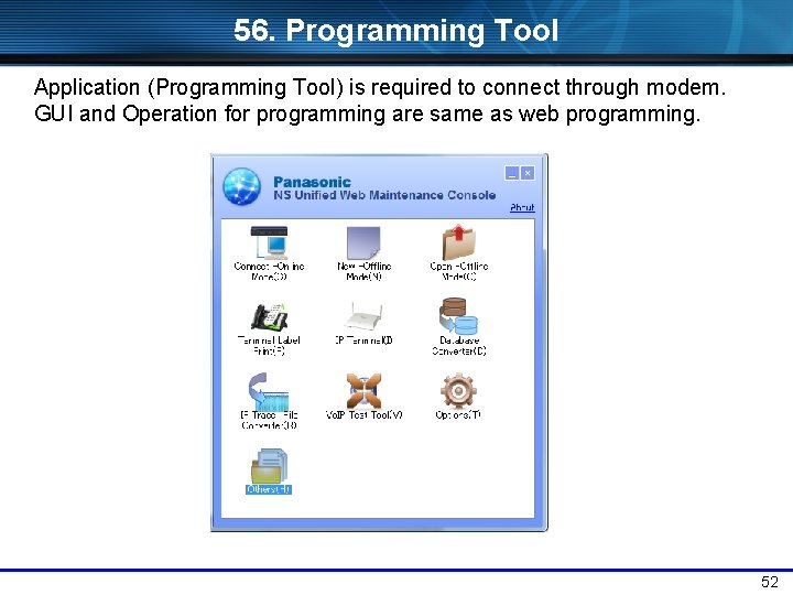 56. Programming Tool Application (Programming Tool) is required to connect through modem. GUI and