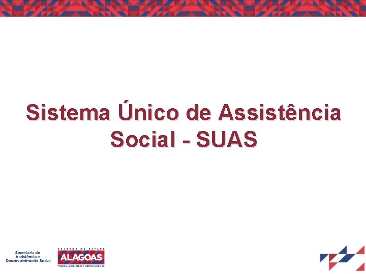 Sistema Único de Assistência Social - SUAS 