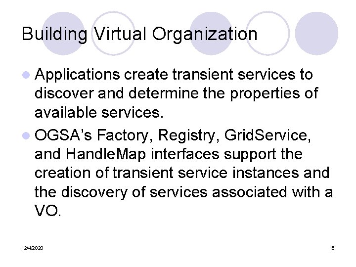 Building Virtual Organization l Applications create transient services to discover and determine the properties