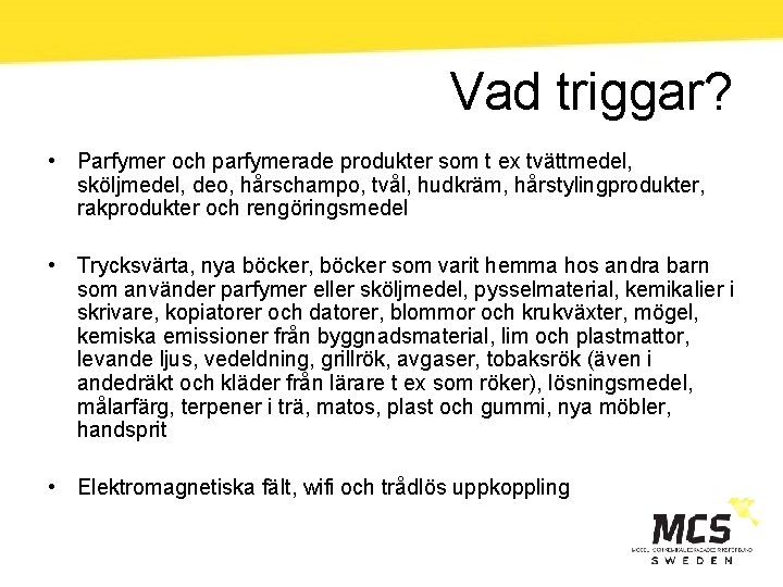 Vad triggar? • Parfymer och parfymerade produkter som t ex tvättmedel, sköljmedel, deo, hårschampo,