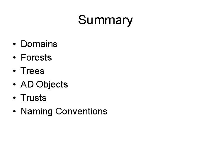 Summary • • • Domains Forests Trees AD Objects Trusts Naming Conventions 