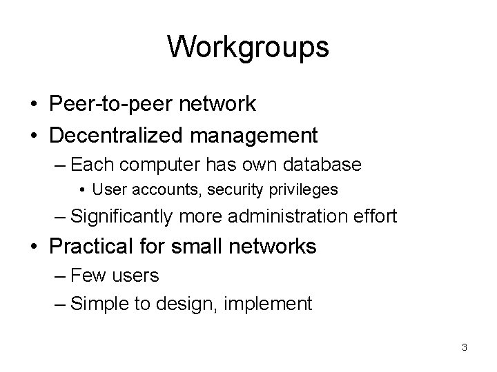 Workgroups • Peer-to-peer network • Decentralized management – Each computer has own database •