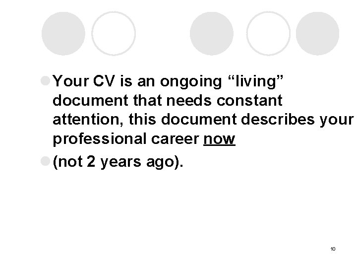 l Your CV is an ongoing “living” document that needs constant attention, this document l Your CV is an ongoing “living” document that needs constant attention, this document
