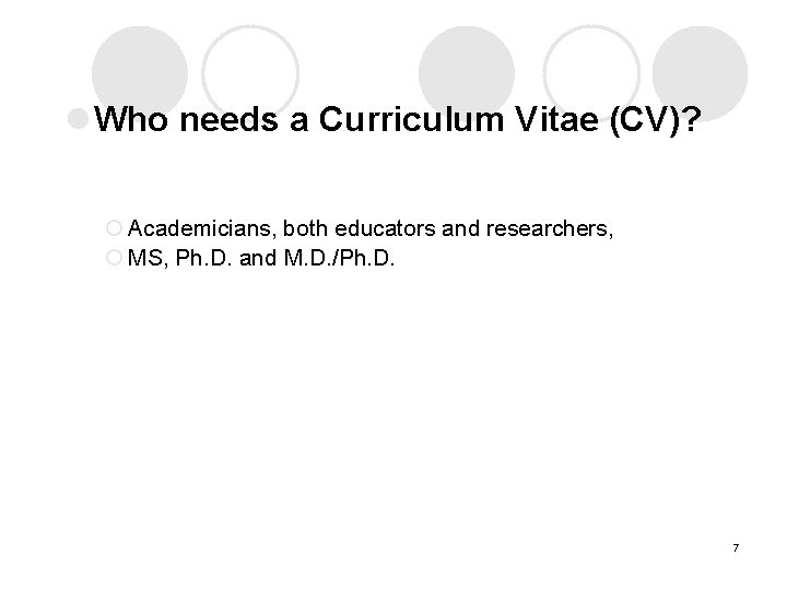 l Who needs a Curriculum Vitae (CV)? ¡ Academicians, both educators and researchers, ¡ l Who needs a Curriculum Vitae (CV)? ¡ Academicians, both educators and researchers, ¡