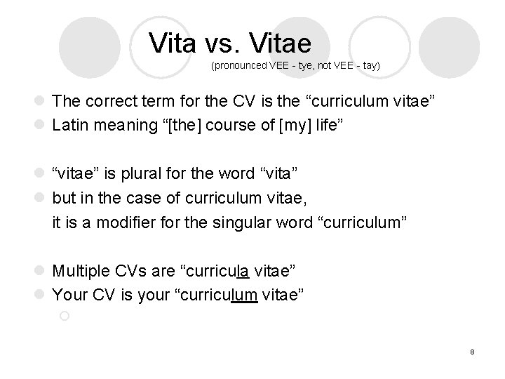 Vita vs. Vitae (pronounced VEE‐tye, not VEE‐tay) l The correct term for the CV