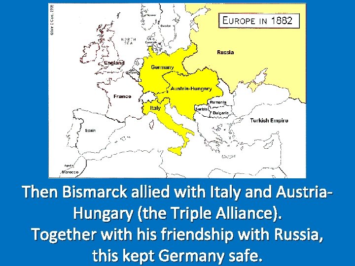 Then Bismarck allied with Italy and Austria. Hungary (the Triple Alliance). Together with his