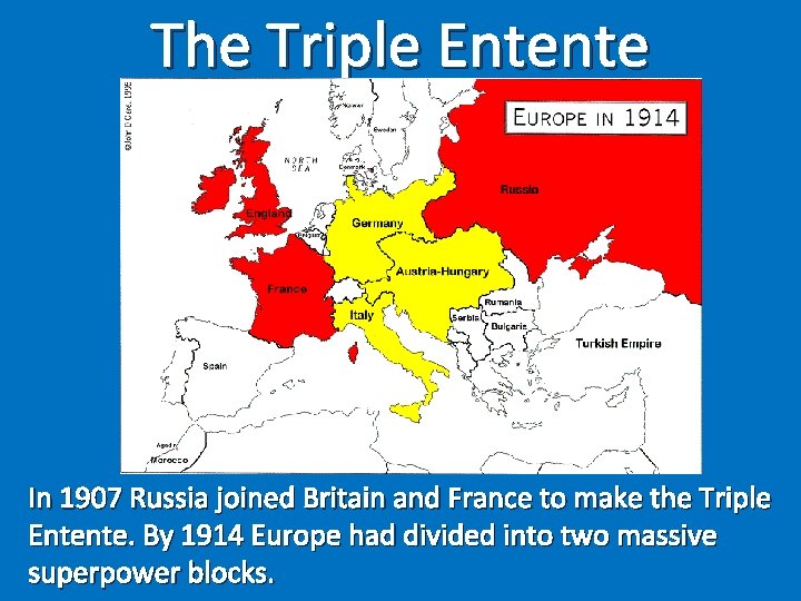 The Triple Entente In 1907 Russia joined Britain and France to make the Triple