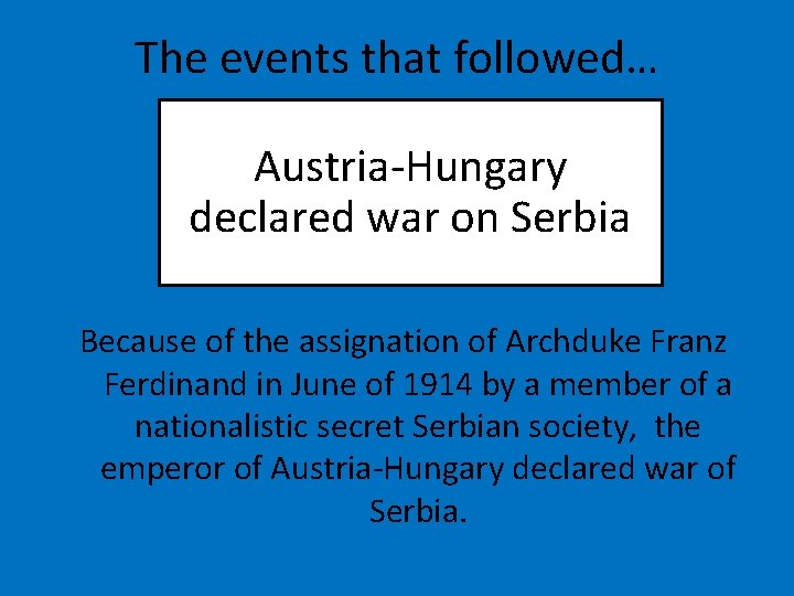 The events that followed… Austria-Hungary declared war on Serbia Because of the assignation of