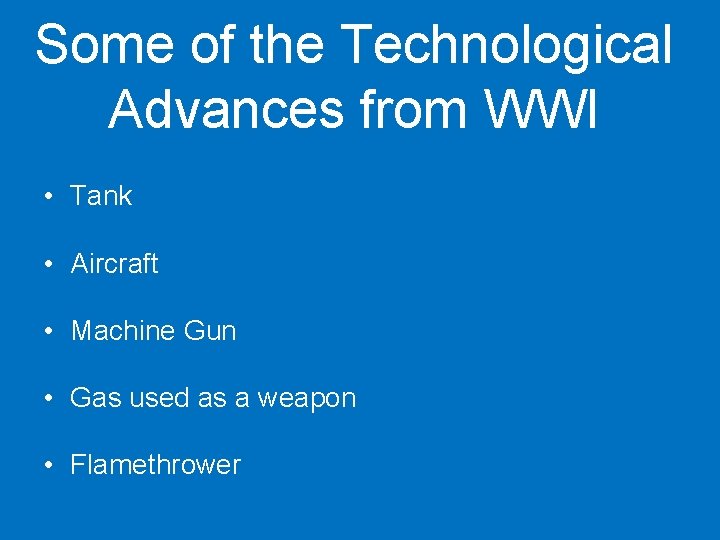 Some of the Technological Advances from WWI • Tank • Aircraft • Machine Gun