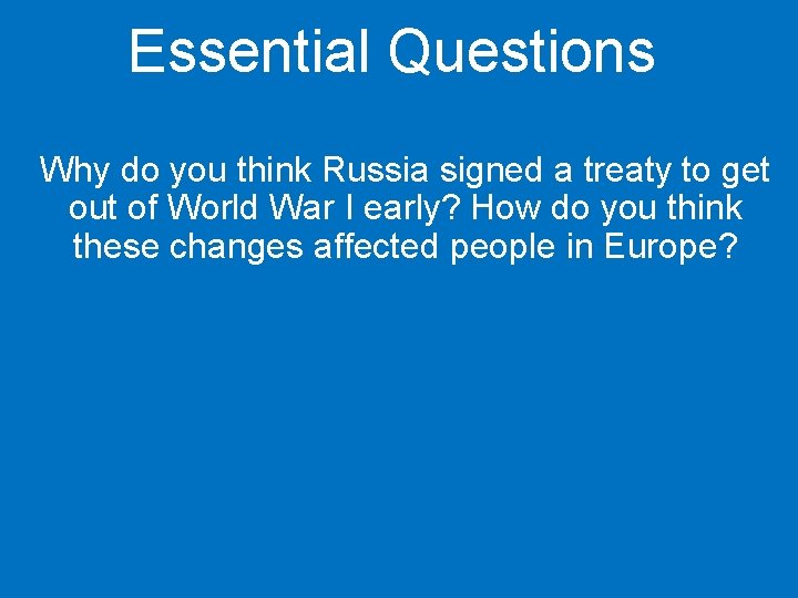 Essential Questions Why do you think Russia signed a treaty to get out of