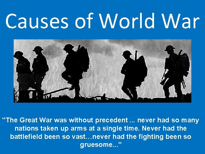 Causes of World War "The Great War was without precedent. . . never had