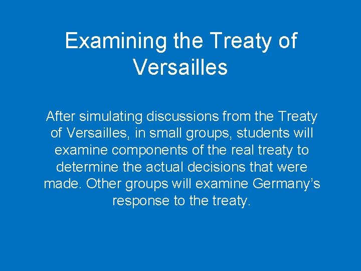 Examining the Treaty of Versailles After simulating discussions from the Treaty of Versailles, in