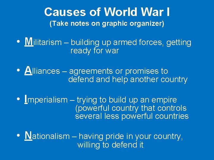 Causes of World War I (Take notes on graphic organizer) • Militarism – building