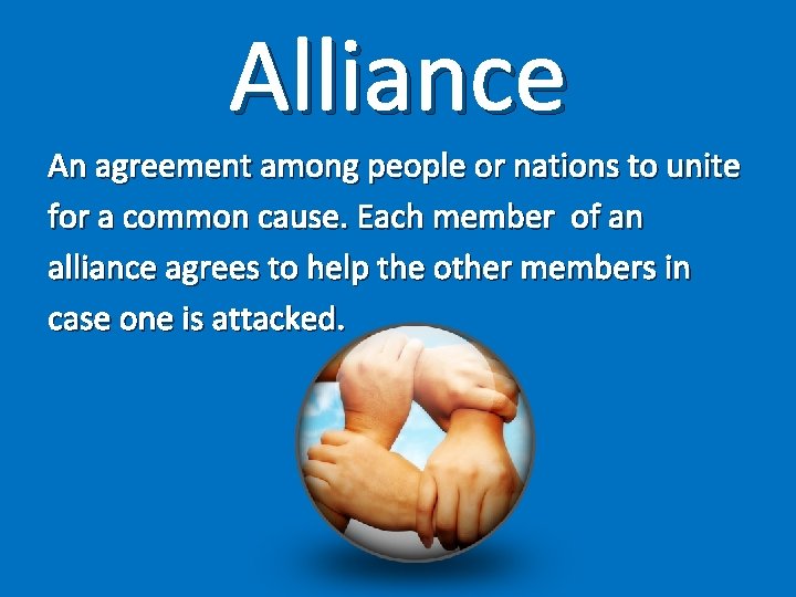 Alliance An agreement among people or nations to unite for a common cause. Each