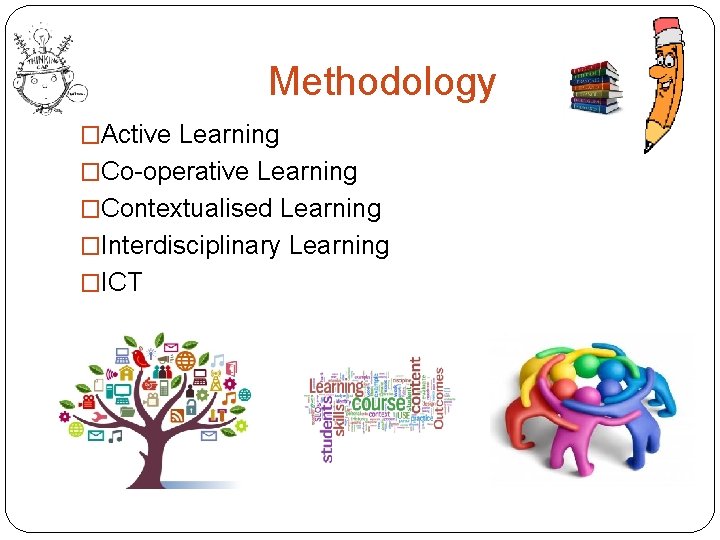 Methodology �Active Learning �Co-operative Learning �Contextualised Learning �Interdisciplinary Learning �ICT 