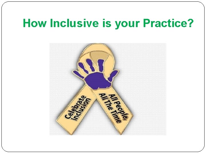 How Inclusive is your Practice? 