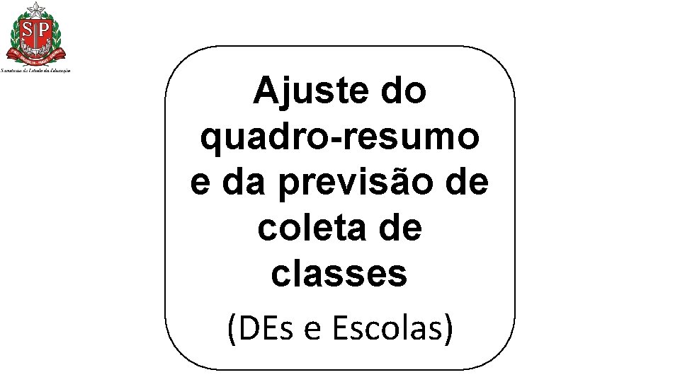 Ajuste do quadro-resumo e da previsão de coleta de classes (DEs e Escolas) Ajuste do quadro-resumo e da previsão de coleta de classes (DEs e Escolas)