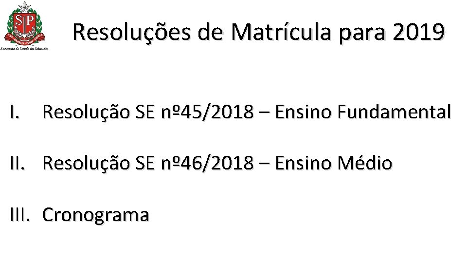 Resoluções de Matrícula para 2019 I. Resolução SE nº 45/2018 – Ensino Fundamental II. Resoluções de Matrícula para 2019 I. Resolução SE nº 45/2018 – Ensino Fundamental II.