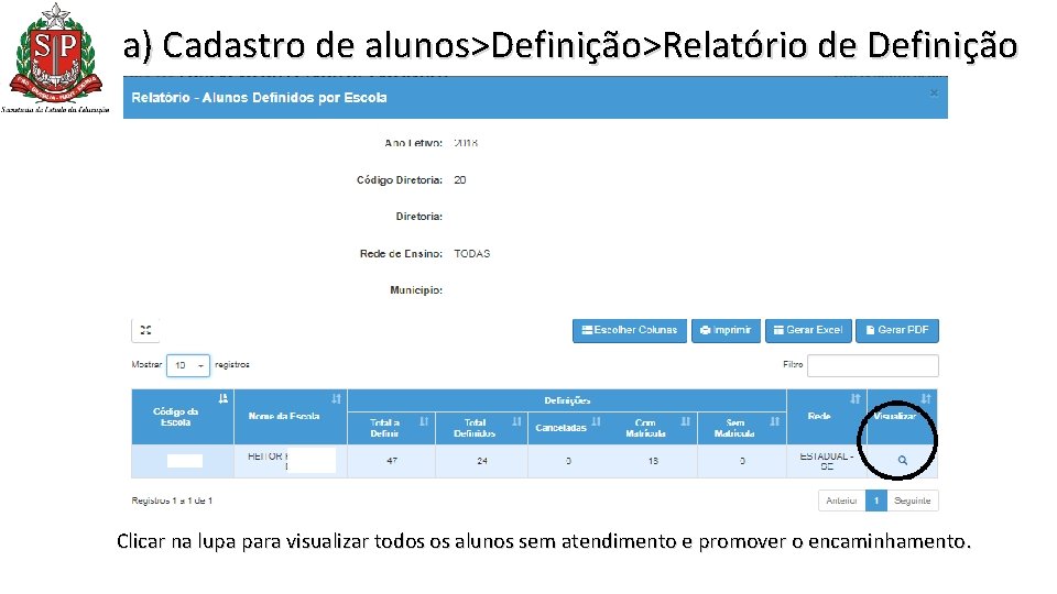 a) Cadastro de alunos>Definição>Relatório de Definição Clicar na lupa para visualizar todos os alunos a) Cadastro de alunos>Definição>Relatório de Definição Clicar na lupa para visualizar todos os alunos